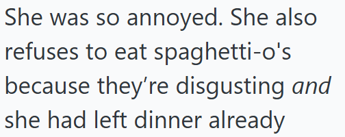 She was so annoyed. She also refuses to eat spaghetti-o's because they're disgusting and she had left dinner already