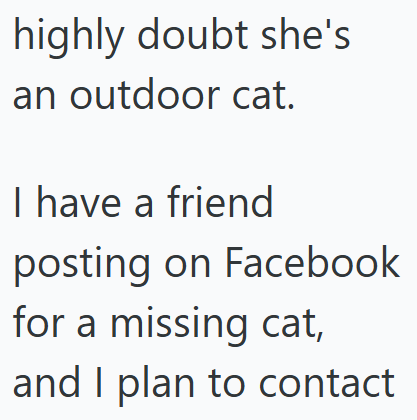 highly doubt she's an outdoor cat. I have a friend posting on Facebook for a missing cat, and I plan to contact