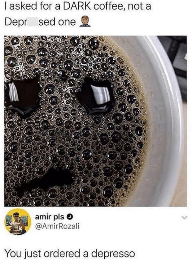 I asked for a DARK coffee, not a Deprised one amir pls > @AmirRozali You just ordered a depresso