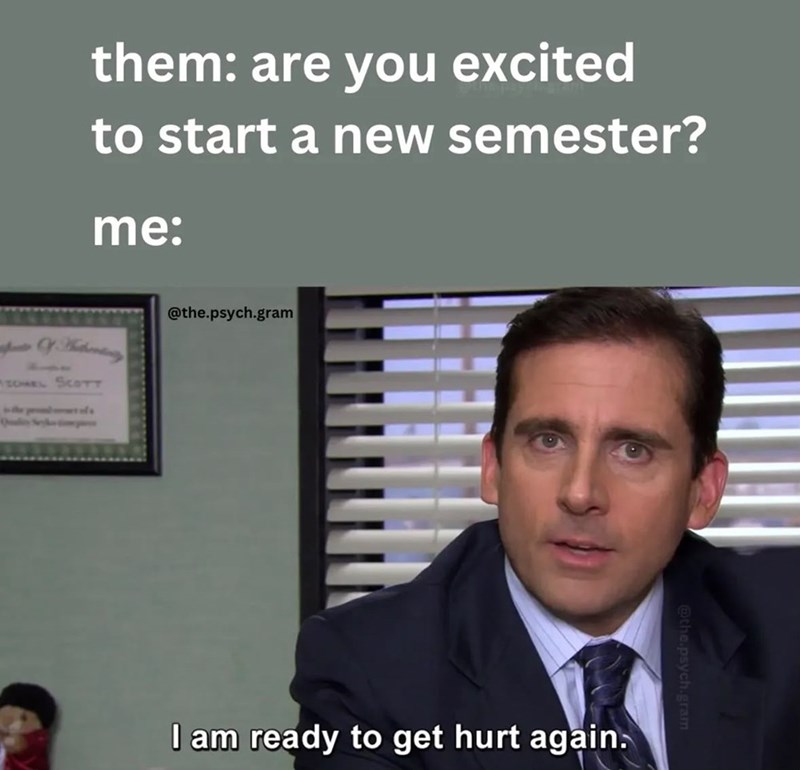 them: are you excited to start a new semester? me: Of Whitentiary ICHEL SCOTT Qale @the.psych.gram I am ready to get hurt again. @the.psych.gram