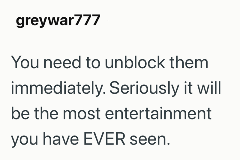 greywar777 You need to unblock them immediately. Seriously it will be the most entertainment you have EVER seen.