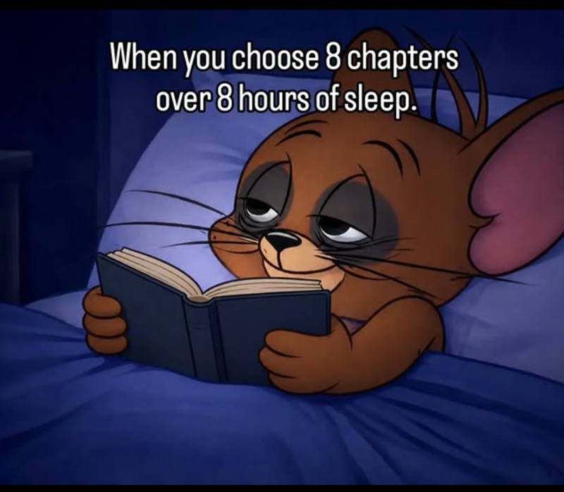 When you choose 8 chapters over 8 hours of sleep.