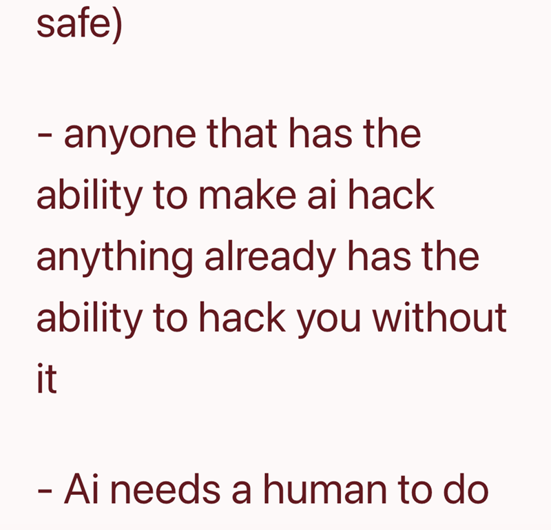 safe) - anyone that has the ability to make ai hack anything already has the ability to hack you without it - Ai needs a human to do