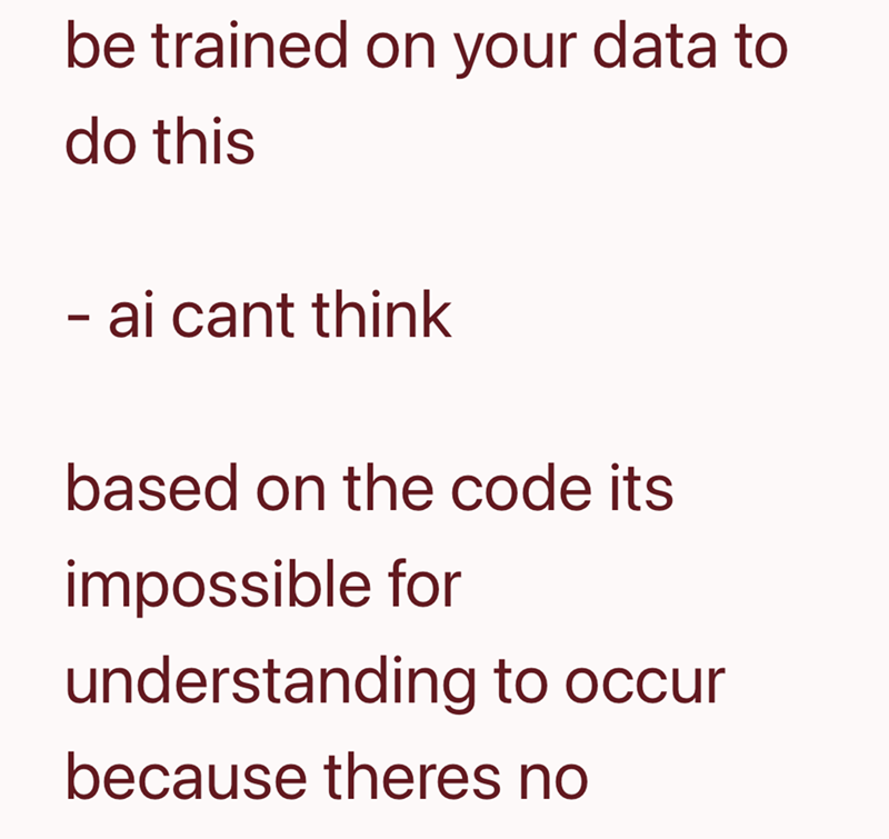 be trained on your data to do this - ai cant think based on the code its impossible for understanding to occur because theres no