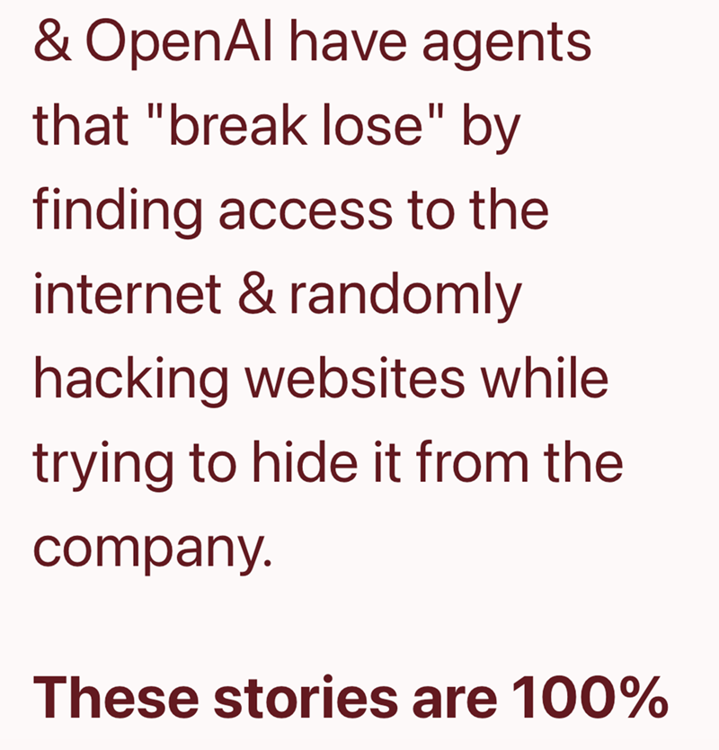 & OpenAl have agents that "break lose" by finding access to the internet & randomly hacking websites while trying to hide it from the company. These stories are 100%