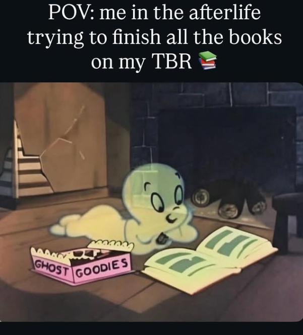 POV: me in the afterlife trying to finish all the books on my TBR GHOST GOODIES G