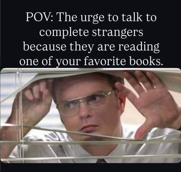 POV: The urge to talk to complete strangers because they are reading one of your favorite books.
