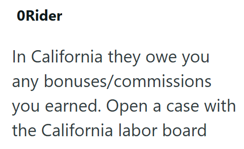 ORider In California they owe you any bonuses/commissions you earned. Open a case with the California labor board