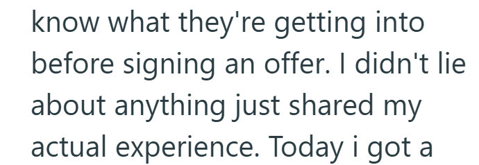 know what they're getting into before signing an offer. I didn't lie about anything just shared my actual experience. Today i got a
