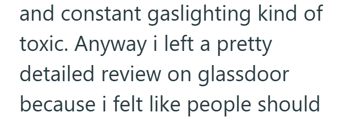 and constant gaslighting kind of toxic. Anyway i left a pretty detailed review on glassdoor because i felt like people should