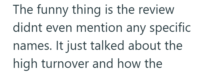 The funny thing is the review didnt even mention any specific names. It just talked about the high turnover and how the