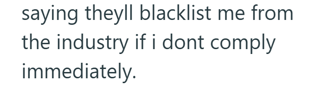 saying theyll blacklist me from the industry if i dont comply immediately.