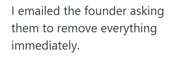 I emailed the founder asking them to remove everything immediately.