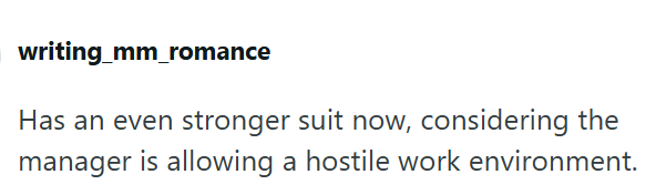 writing_mm_romance Has an even stronger suit now, considering the manager is allowing a hostile work environment.