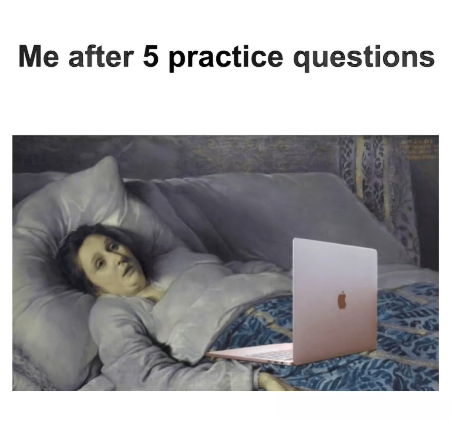 Me after 5 practice questions