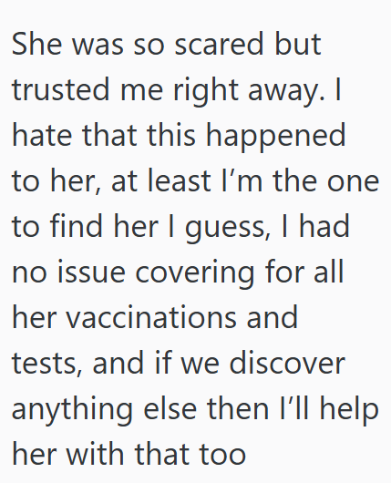 She was so scared but trusted me right away. I hate that this happened to her, at least I'm the one to find her I guess, I had no issue covering for all her vaccinations and tests, and if we discover anything else then I'll help her with that too