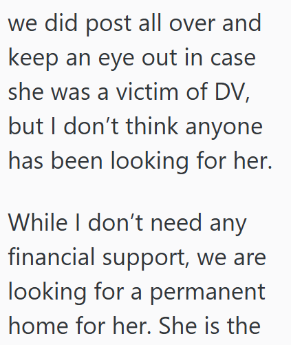 we did post all over and keep an eye out in case she was a victim of DV, but I don't think anyone has been looking for her. While I don't need any financial support, we are looking for a permanent home for her. She is the