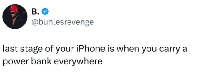 B. @buhlesrevenge last stage of your iPhone is when you carry a power bank everywhere