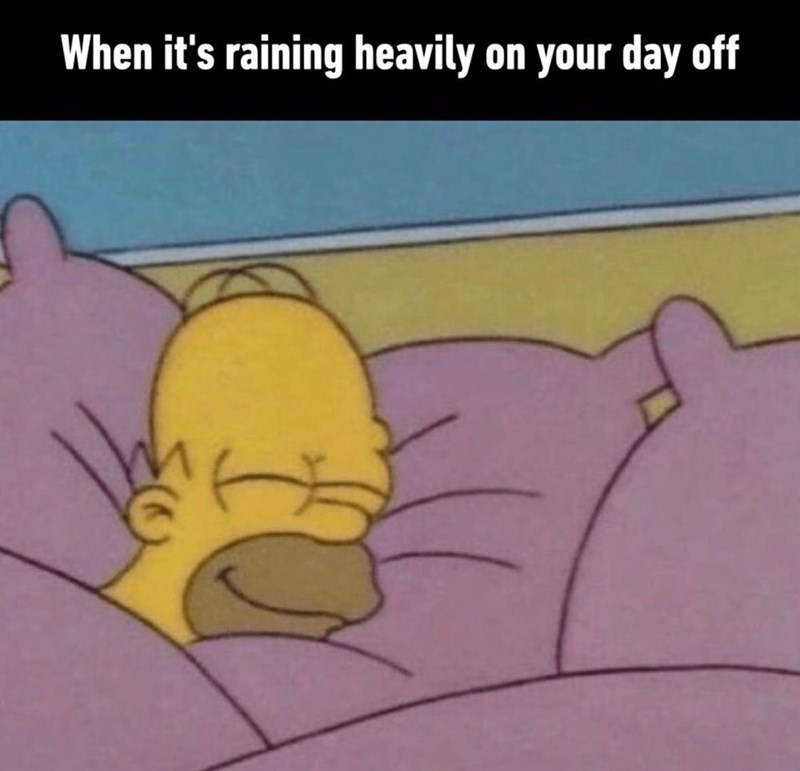 When it's raining heavily on your day off