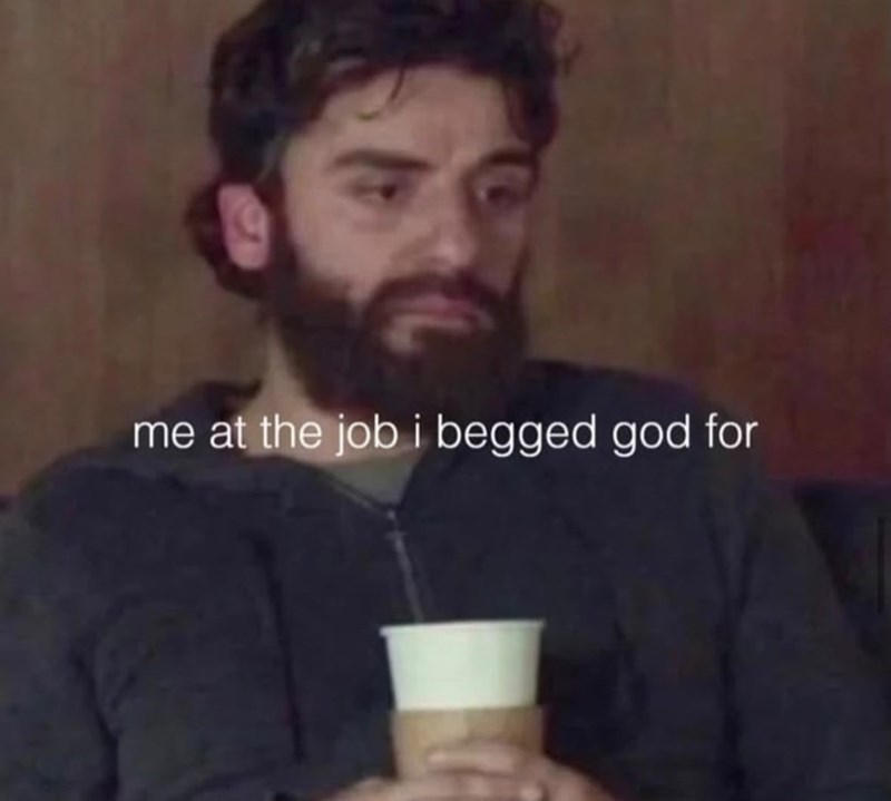 me at the job i begged god for