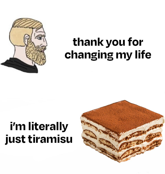 thank you for changing my life i'm literally just tiramisu