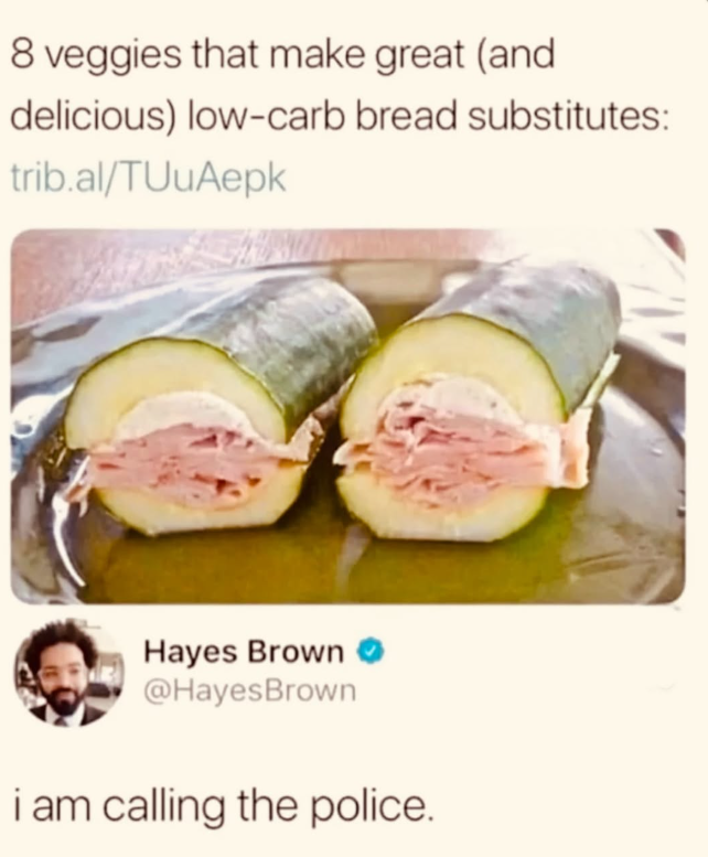 8 veggies that make great (and delicious) low-carb bread substitutes: trib.al/TUUAepk Hayes Brown @Hayes Brown i am calling the police.