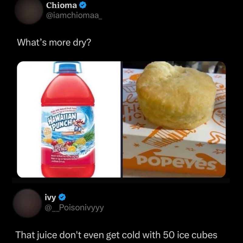 Chioma @iamchiomaa_ What's more dry? HAWAIIAN PUNCH la we FRUIT JUICY RED S POPEYES ivy @__Poisonivyyy That juice don't even get cold with 50 ice cubes