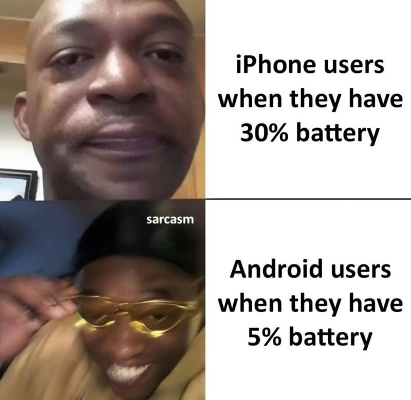 sarcasm iPhone users when they have 30% battery Android users when they have 5% battery