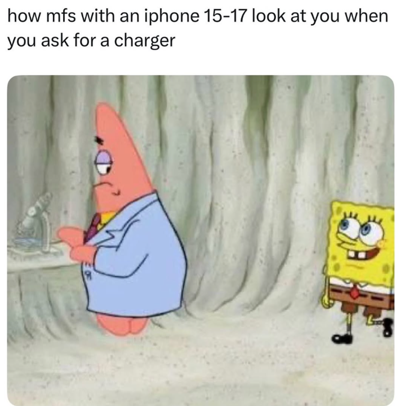 how mfs with an iphone 15-17 look at you when you ask for a charger