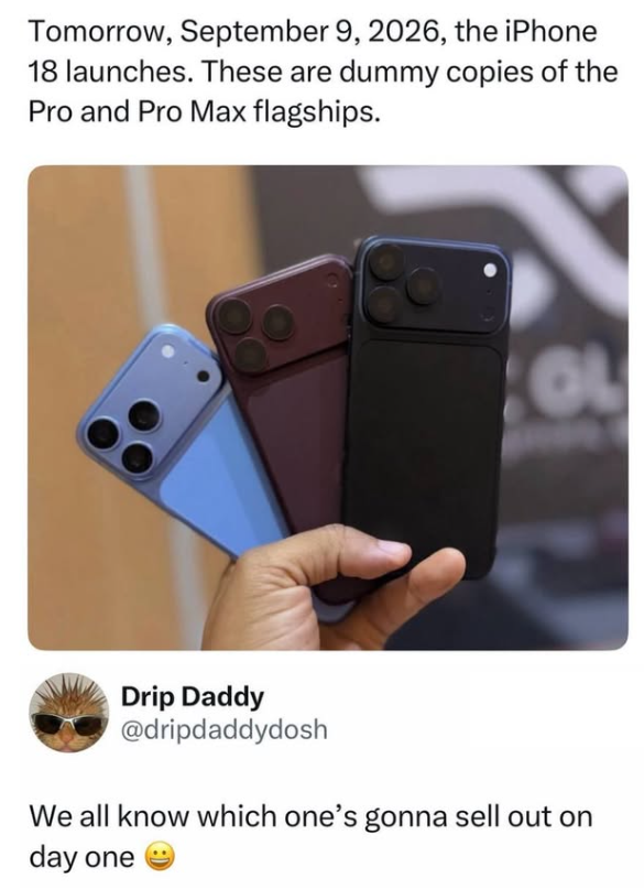 Tomorrow, September 9, 2026, the iPhone 18 launches. These are dummy copies of the Pro and Pro Max flagships. OL Drip Daddy @dripdaddydosh We all know which one's gonna sell out on day one