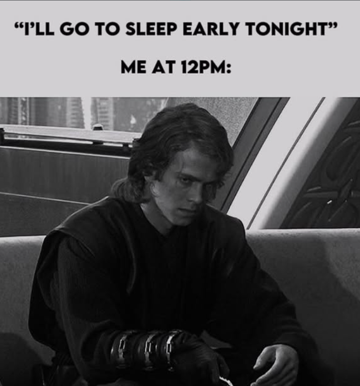 "I'LL GO TO SLEEP EARLY TONIGHT" ME AT 12PM: