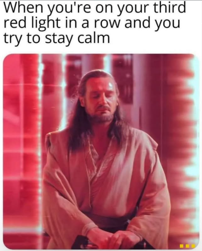 When you're on your third red light in a row and you try to stay calm