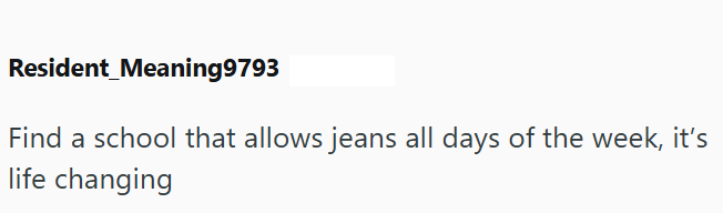 Resident_Meaning9793 Find a school that allows jeans all days of the week, it's life changing