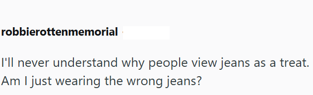robbierottenmemorial I'll never understand why people view jeans Am I just wearing the wrong jeans?