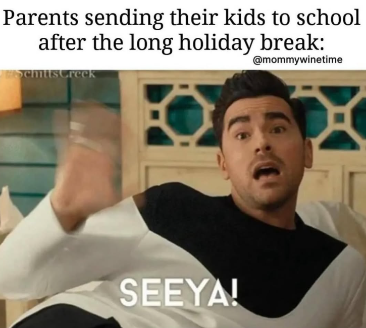 Parents sending their kids to school after the long holiday break: #Schitts Creek @mommywinetime SEEYA!