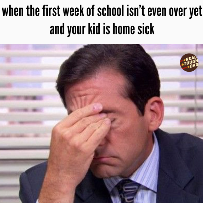 when the first week of school isn't even over yet and your kid is home sick *REAL TOUGH DAD