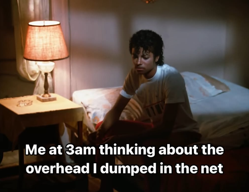 Me at 3am thinking about the overhead I dumped in the net