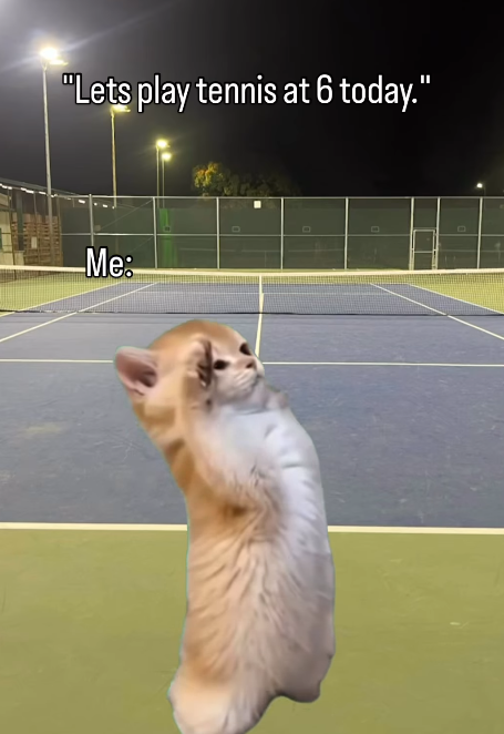"Lets play tennis at 6 today." Me: D