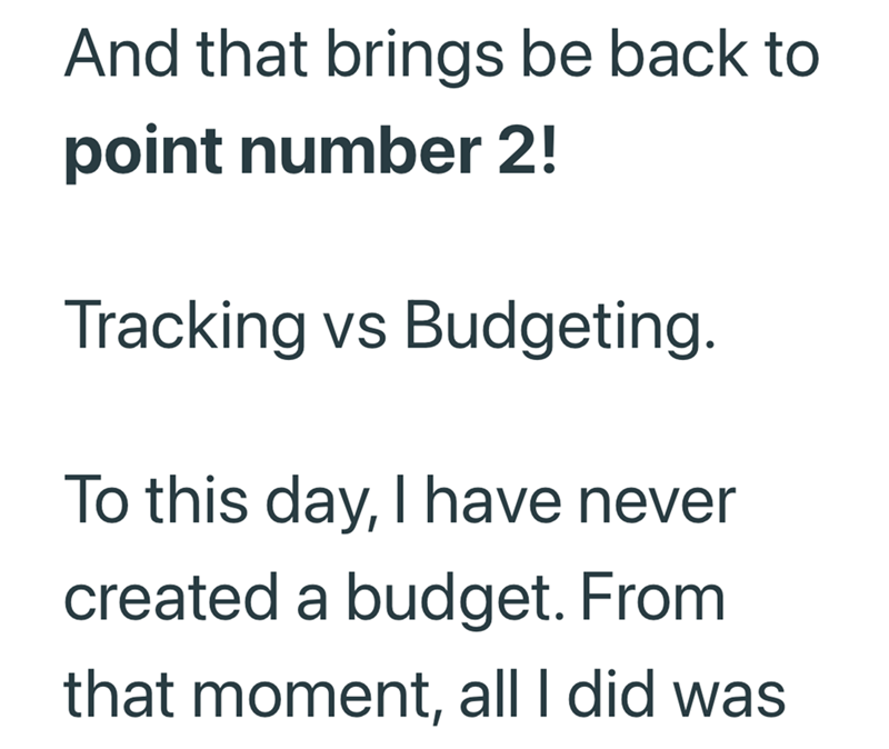 And that brings be back to point number 2! Tracking vs Budgeting. To this day, I have never created a budget. From that moment, all I did was