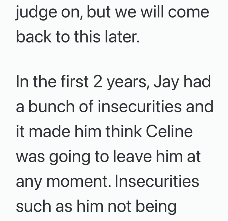 judge on, but we will come back to this later. In the first 2 years, Jay had a bunch of insecurities and it made him think Celine was going to leave him at any moment. Insecurities such as him not being