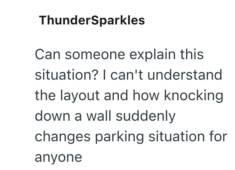 ThunderSparkles Can someone explain this situation? I can't understand the layout and how knocking down a wall suddenly changes parking situation for anyone