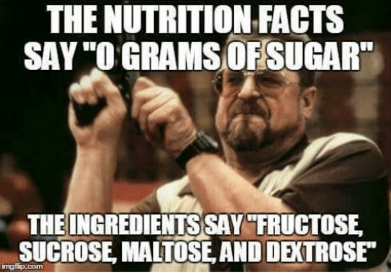 THE NUTRITION FACTS SAY "O GRAMS OF SUGAR" THE INGREDIENTS SAY "FRUCTOSE, SUCROSE, MALTOSE, AND DEXTROSE" imgflip.com
