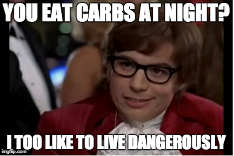 YOU EAT CARBS AT NIGHT? ITOO LIKE TO LIVE DANGEROUSLY imgflip.com