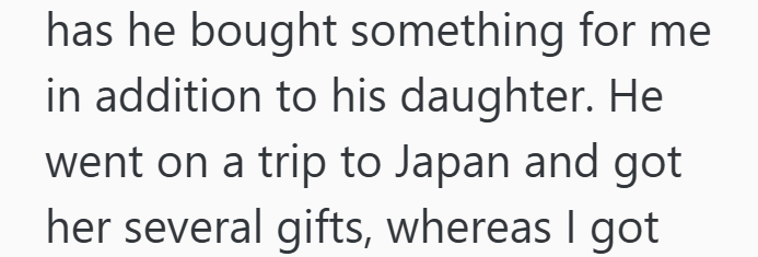 has he bought something for me in addition to his daughter. He went on a trip to Japan and got her several gifts, whereas I got