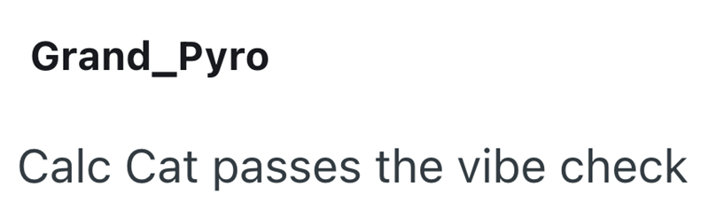 Grand_Pyro Calc Cat passes the vibe check
