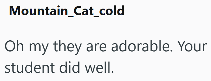 Mountain_Cat_cold Oh my they are adorable. Your student did well.