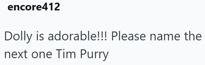 encore412 Dolly is adorable!!! Please name the next one Tim Purry