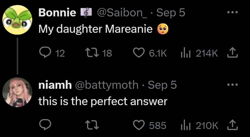 Bonnie @Saibon Sep 5 My daughter Mareanie 12 1718 6.1K | 214K ↑ niamh @battymoth - Sep 5 this is the perfect answer 27 585 210K ↑