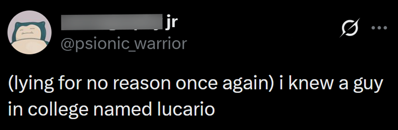Ijr Ø @psionic_warrior (lying for no reason once again) i knew a guy in college named lucario