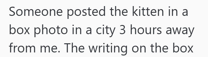 Someone posted the kitten in a box photo in a city 3 hours away from me. The writing on the box